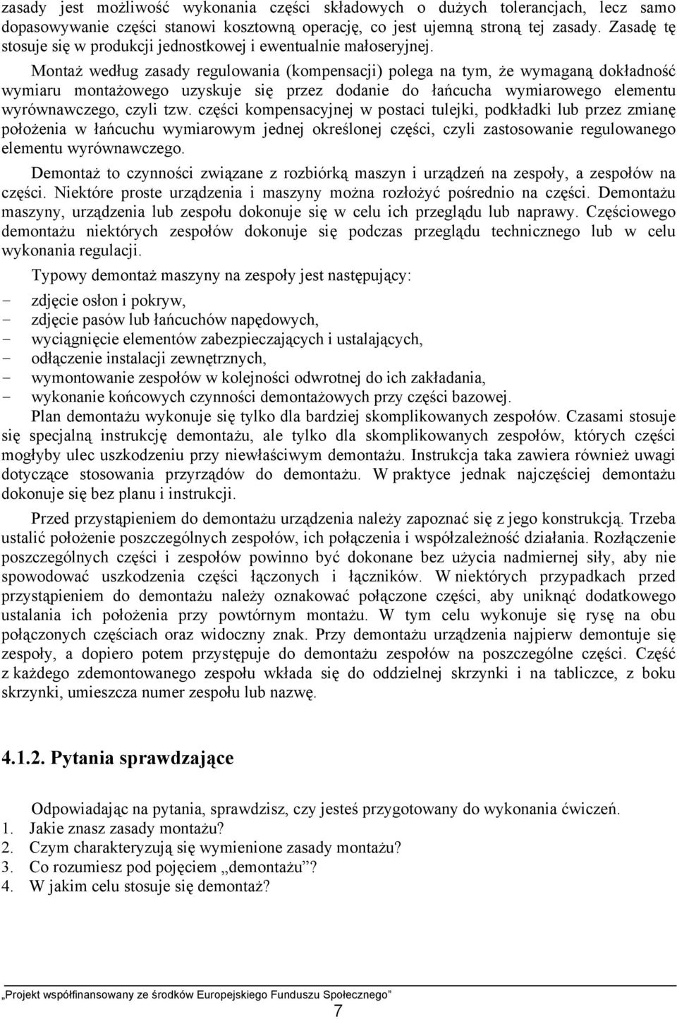 Montaż według zasady regulowania (kompensacji) polega na tym, że wymaganą dokładność wymiaru montażowego uzyskuje się przez dodanie do łańcucha wymiarowego elementu wyrównawczego, czyli tzw.