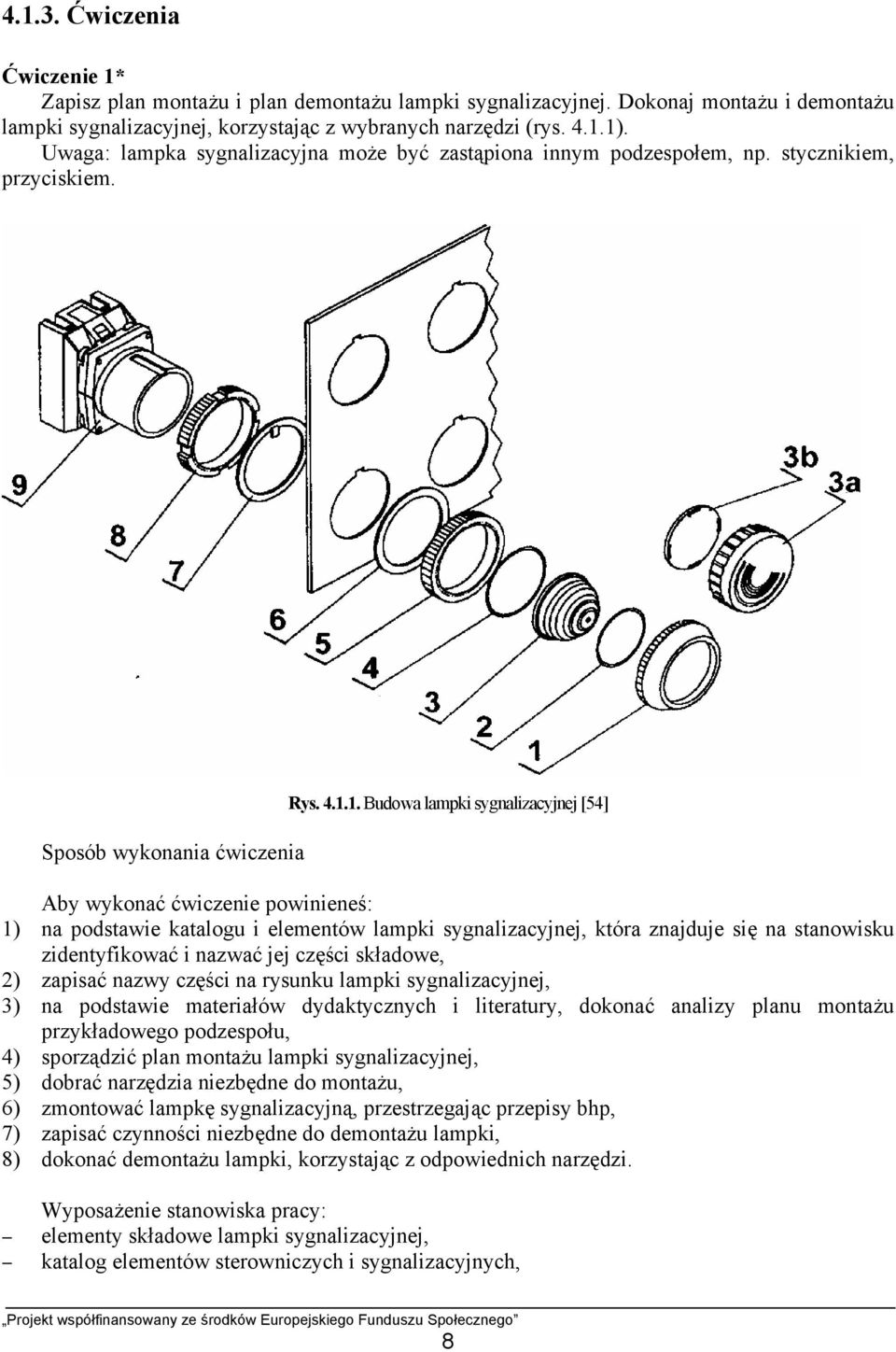 1. Budowa lampki sygnalizacyjnej [54] Aby wykonać ćwiczenie powinieneś: 1) na podstawie katalogu i elementów lampki sygnalizacyjnej, która znajduje się na stanowisku zidentyfikować i nazwać jej