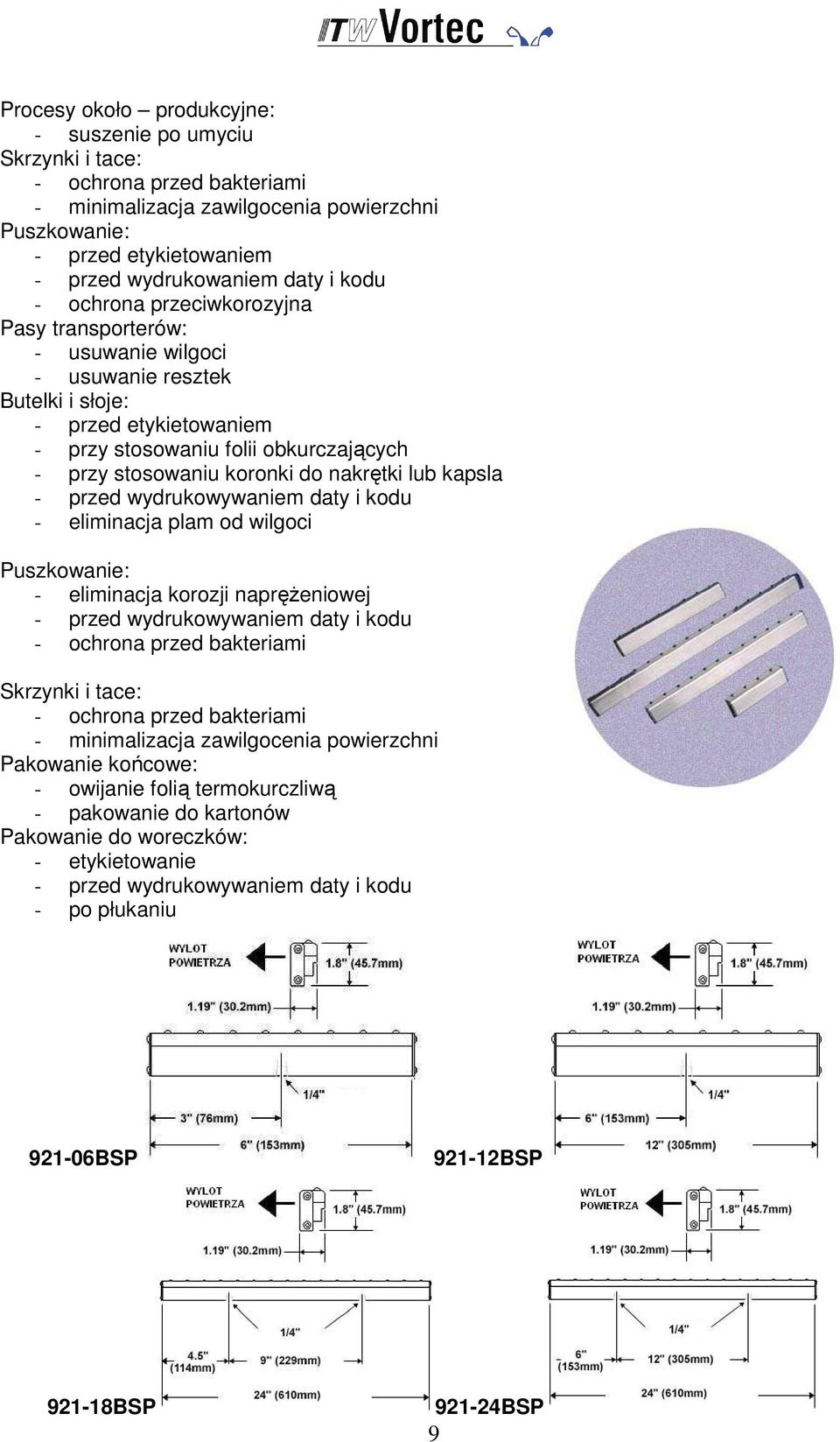 nakrętki lub kapsla - przed wydrukowywaniem daty i kodu - eliminacja plam od wilgoci Puszkowanie: - eliminacja korozji napręŝeniowej - przed wydrukowywaniem daty i kodu - ochrona przed bakteriami