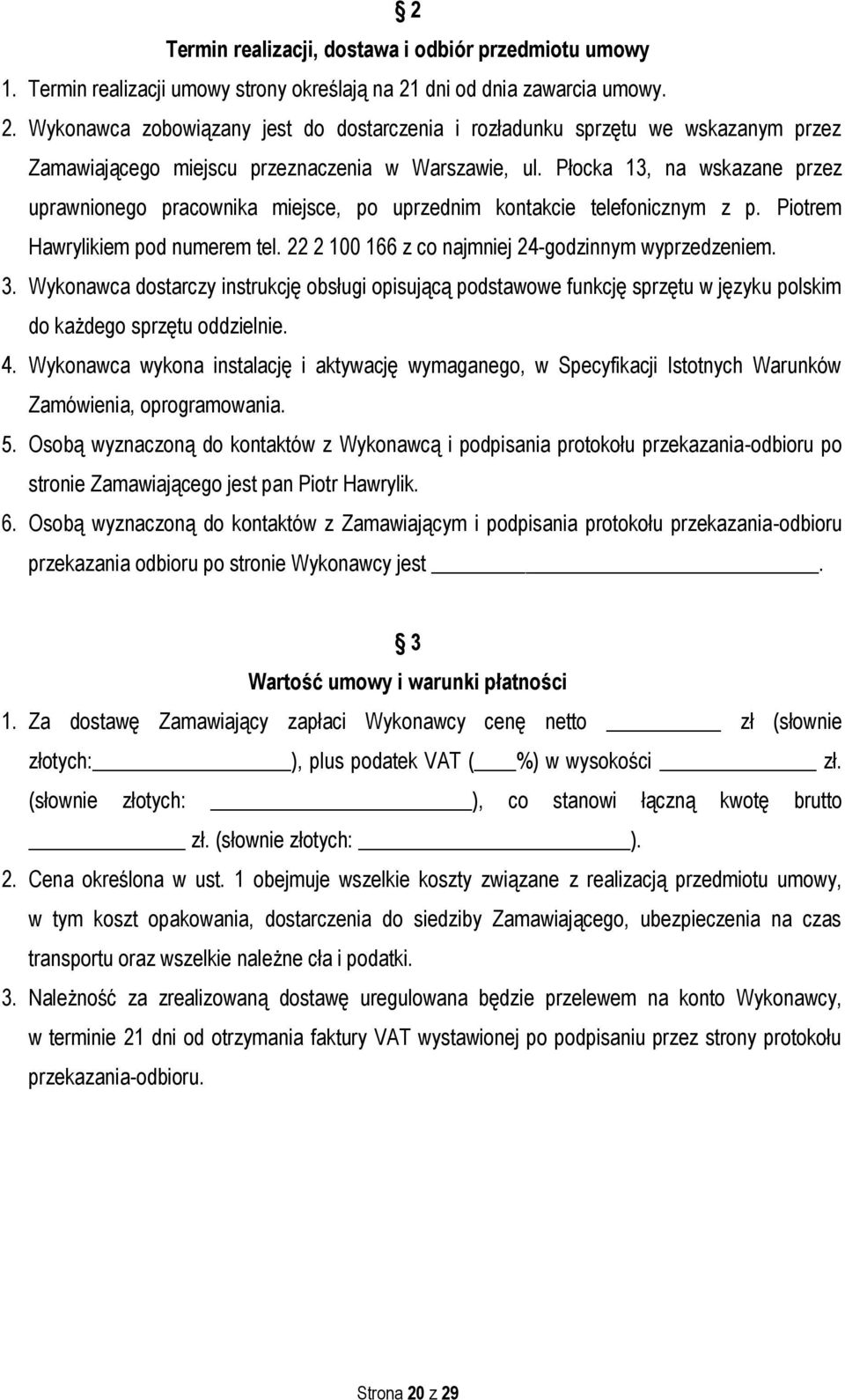 Płocka 13, na wskazane przez uprawnionego pracownika miejsce, po uprzednim kontakcie telefonicznym z p. Piotrem Hawrylikiem pod numerem tel. 22 2 100 166 z co najmniej 24-godzinnym wyprzedzeniem.