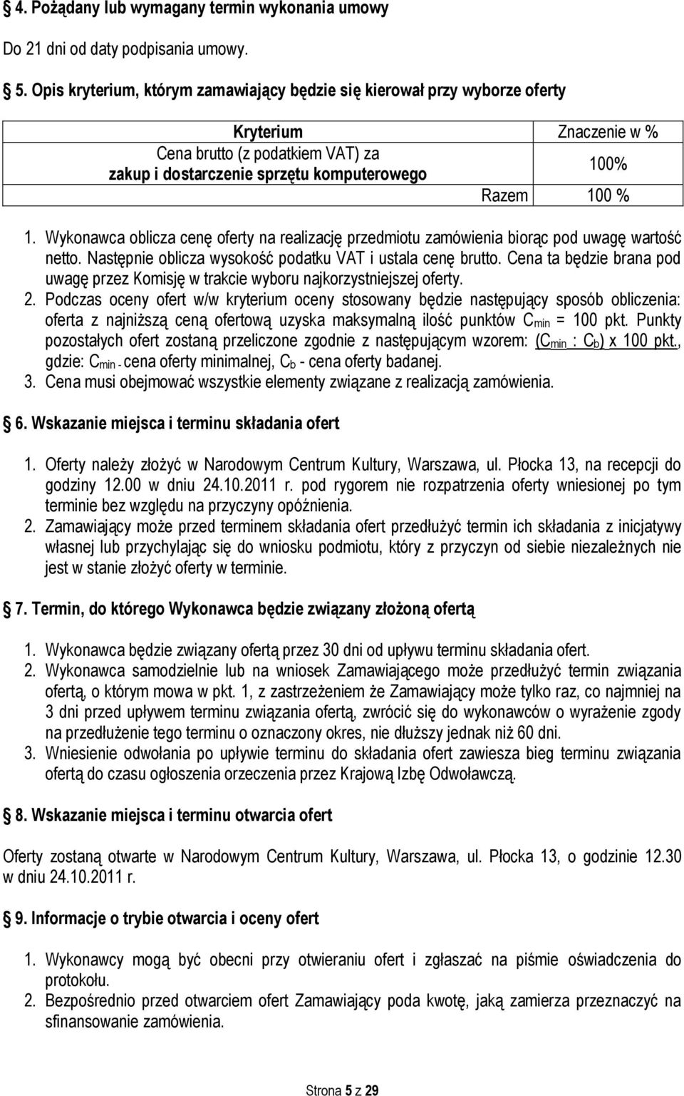 Wykonawca oblicza cenę oferty na realizację przedmiotu zamówienia biorąc pod uwagę wartość netto. Następnie oblicza wysokość podatku VAT i ustala cenę brutto.