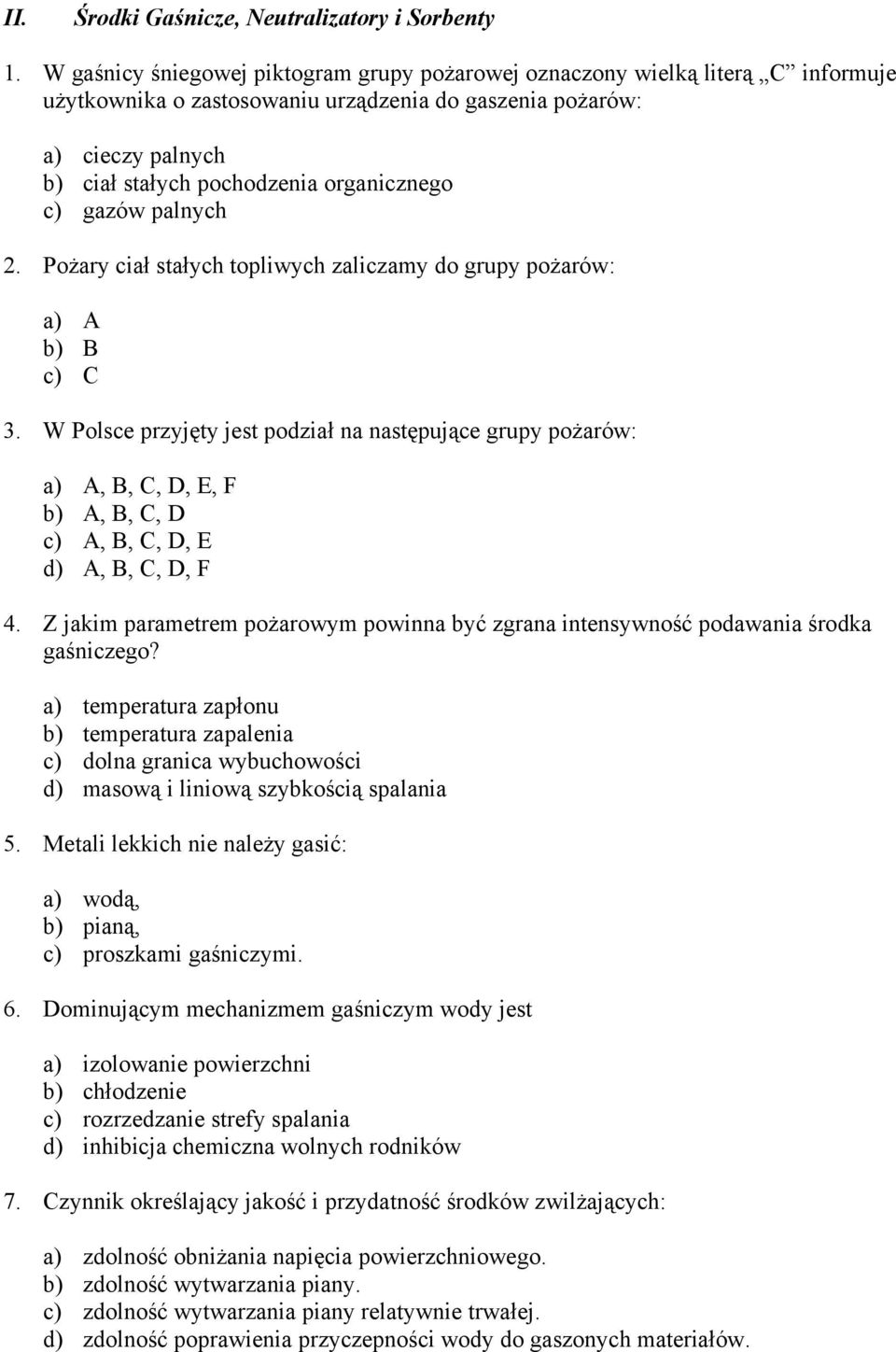 c) gazów palnych 2. Pożary ciał stałych topliwych zaliczamy do grupy pożarów: a) A b) B c) C 3.