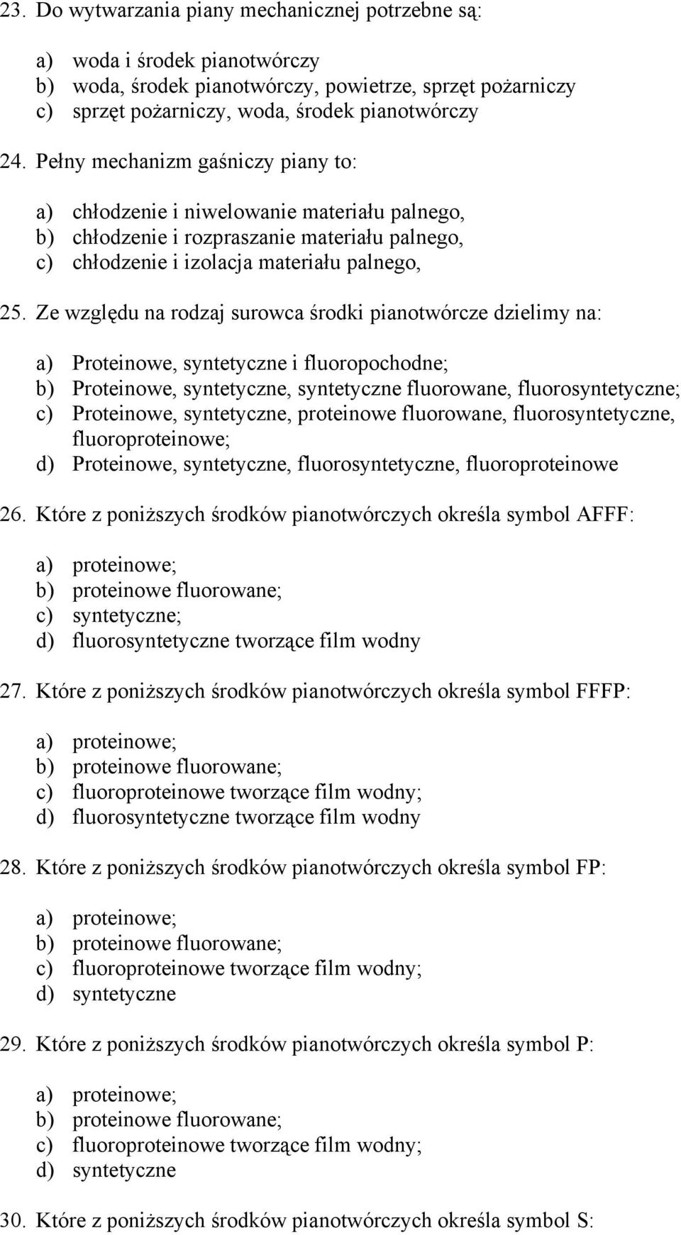 Ze względu na rodzaj surowca środki pianotwórcze dzielimy na: a) Proteinowe, syntetyczne i fluoropochodne; b) Proteinowe, syntetyczne, syntetyczne fluorowane, fluorosyntetyczne; c) Proteinowe,