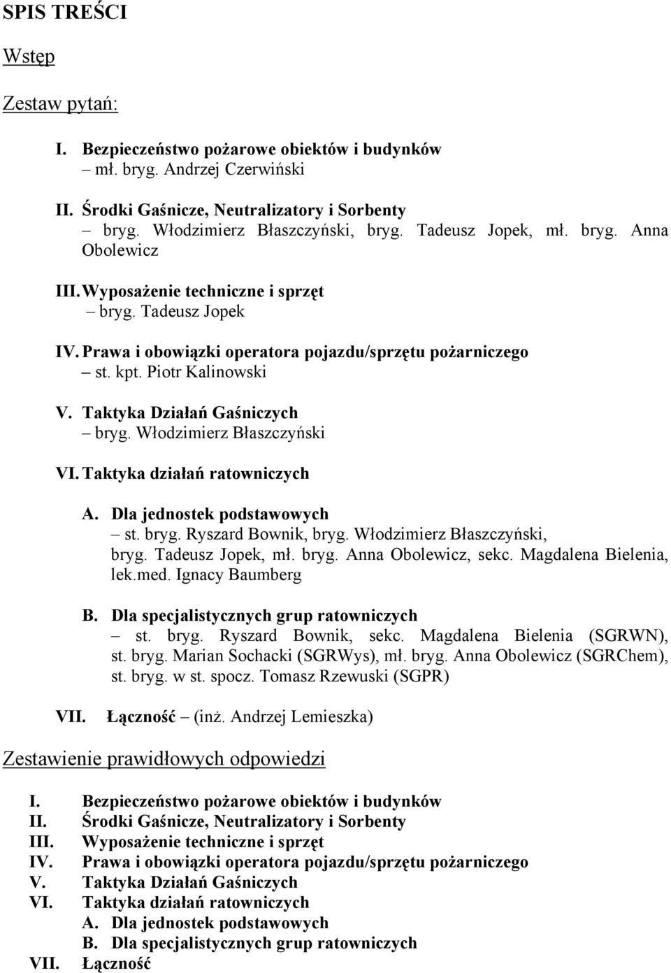 Taktyka Działań Gaśniczych bryg. Włodzimierz Błaszczyński VI. Taktyka działań ratowniczych A. Dla jednostek podstawowych st. bryg. Ryszard Bownik, bryg. Włodzimierz Błaszczyński, bryg.