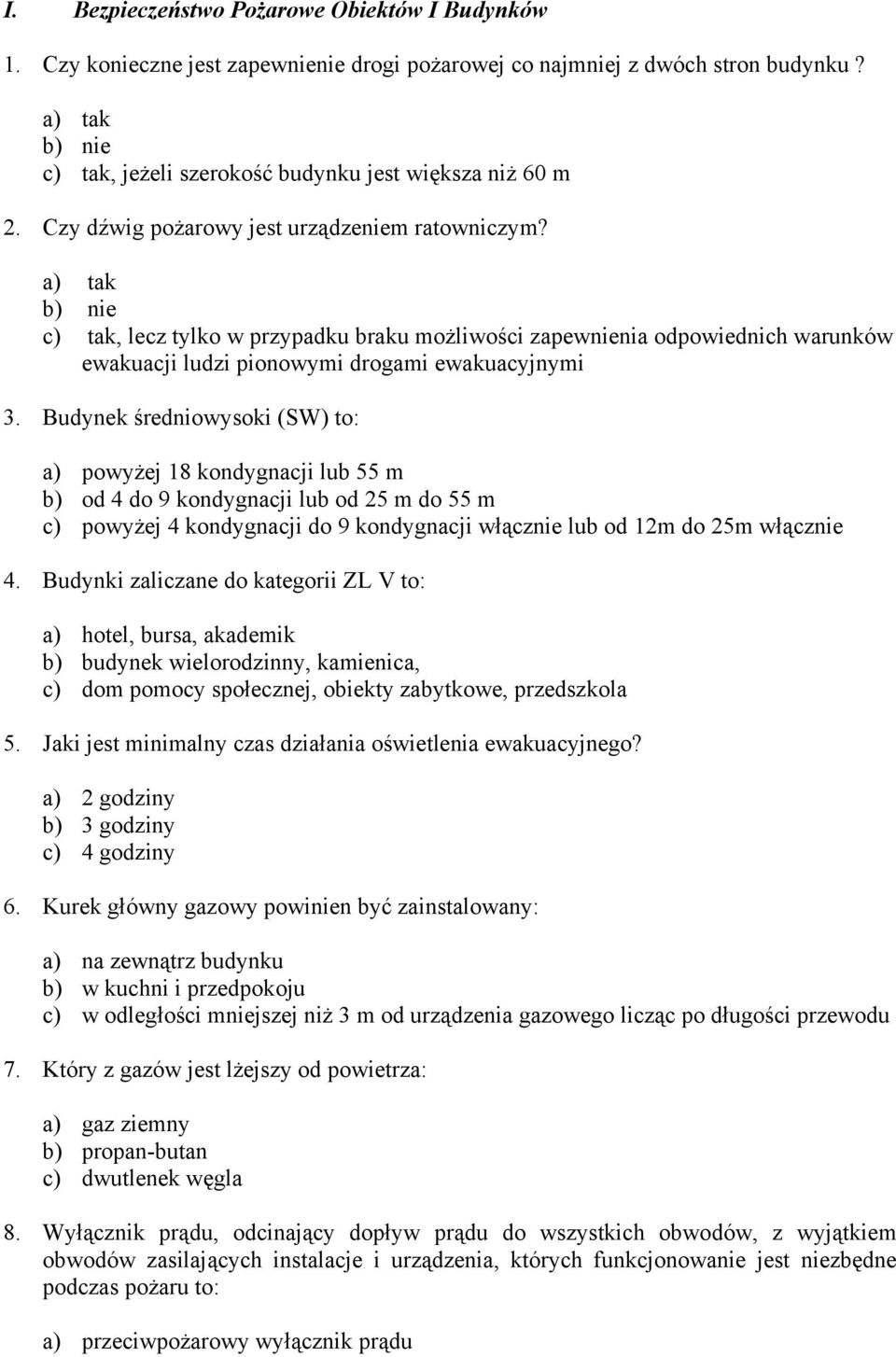 a) tak b) nie c) tak, lecz tylko w przypadku braku możliwości zapewnienia odpowiednich warunków ewakuacji ludzi pionowymi drogami ewakuacyjnymi 3.
