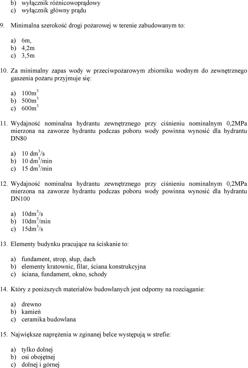 Wydajność nominalna hydrantu zewnętrznego przy ciśnieniu nominalnym 0,2MPa mierzona na zaworze hydrantu podczas poboru wody powinna wynosić dla hydrantu DN80 a) 10 dm 3 /s b) 10 dm 3 /min c) 15 dm 3