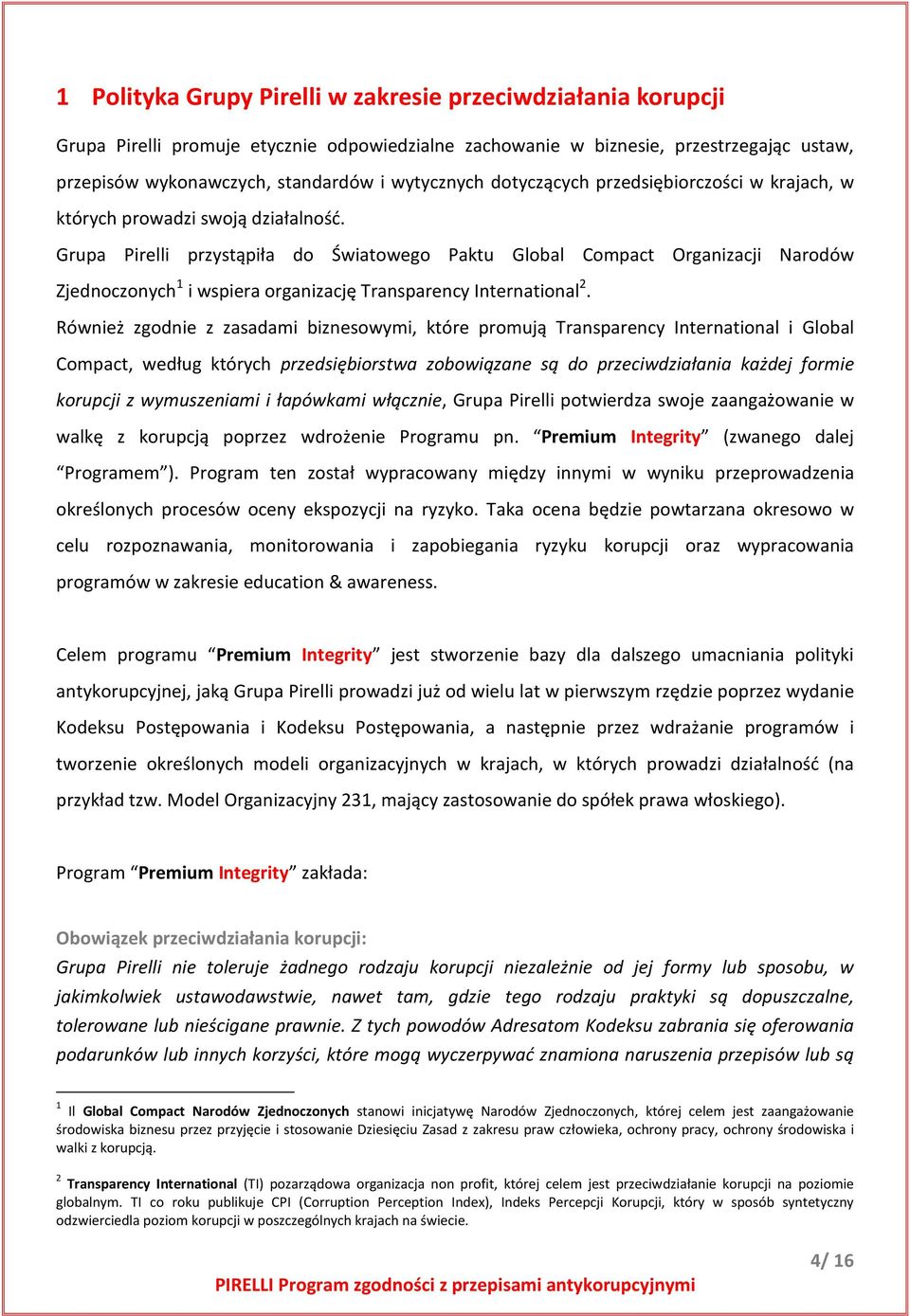 Grupa Pirelli przystąpiła do Światowego Paktu Global Compact Organizacji Narodów Zjednoczonych 1 i wspiera organizację Transparency International 2.