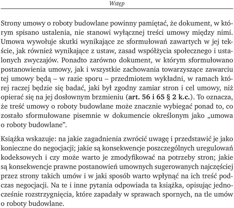 Ponadto zarówno dokument, w którym sformułowano postanowienia umowy, jak i wszystkie zachowania towarzyszące zawarciu tej umowy będą w razie sporu przedmiotem wykładni, w ramach której raczej będzie