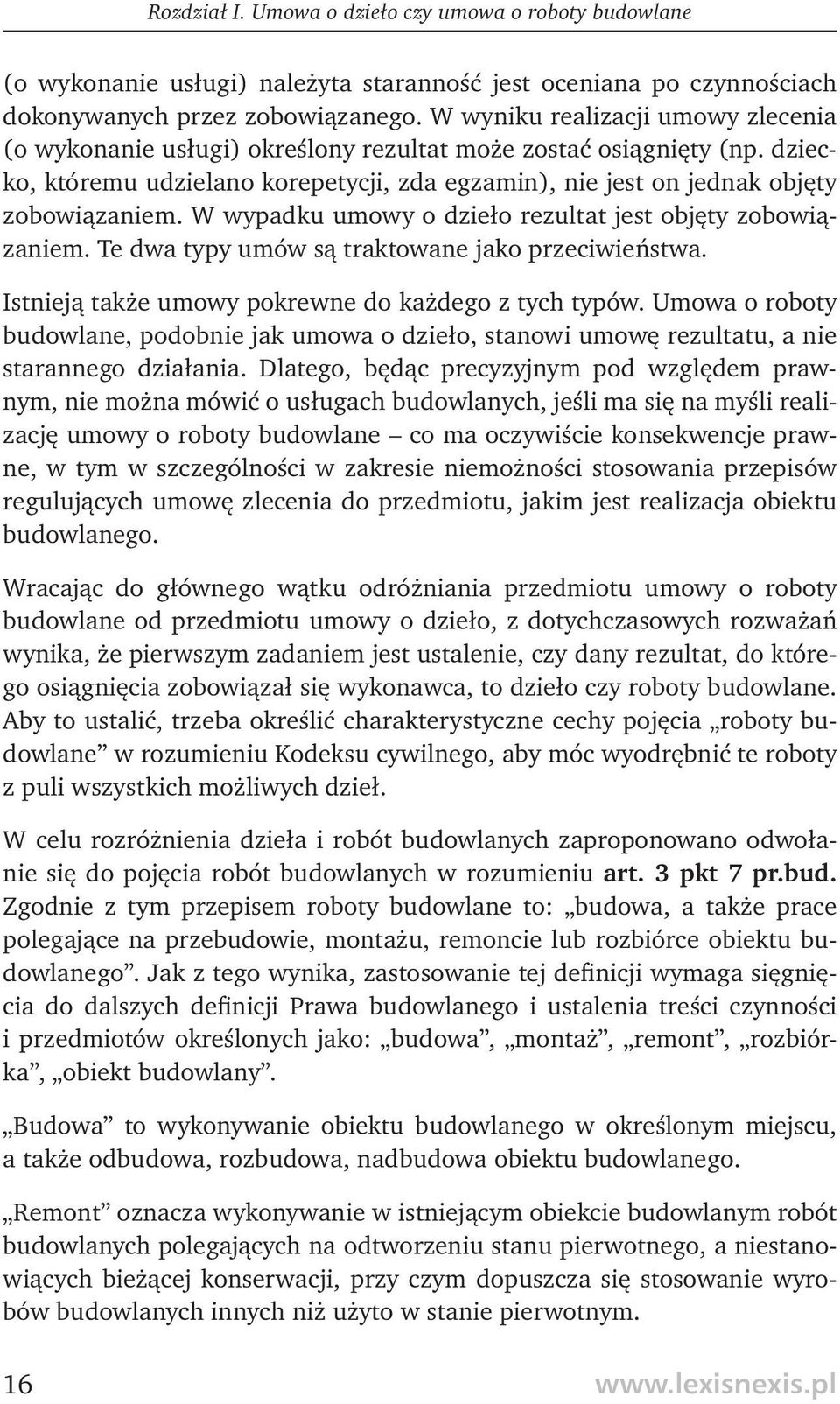W wypadku umowy o dzieło rezultat jest objęty zobowiązaniem. Te dwa typy umów są traktowane jako przeciwieństwa. Istnieją także umowy pokrewne do każdego z tych typów.