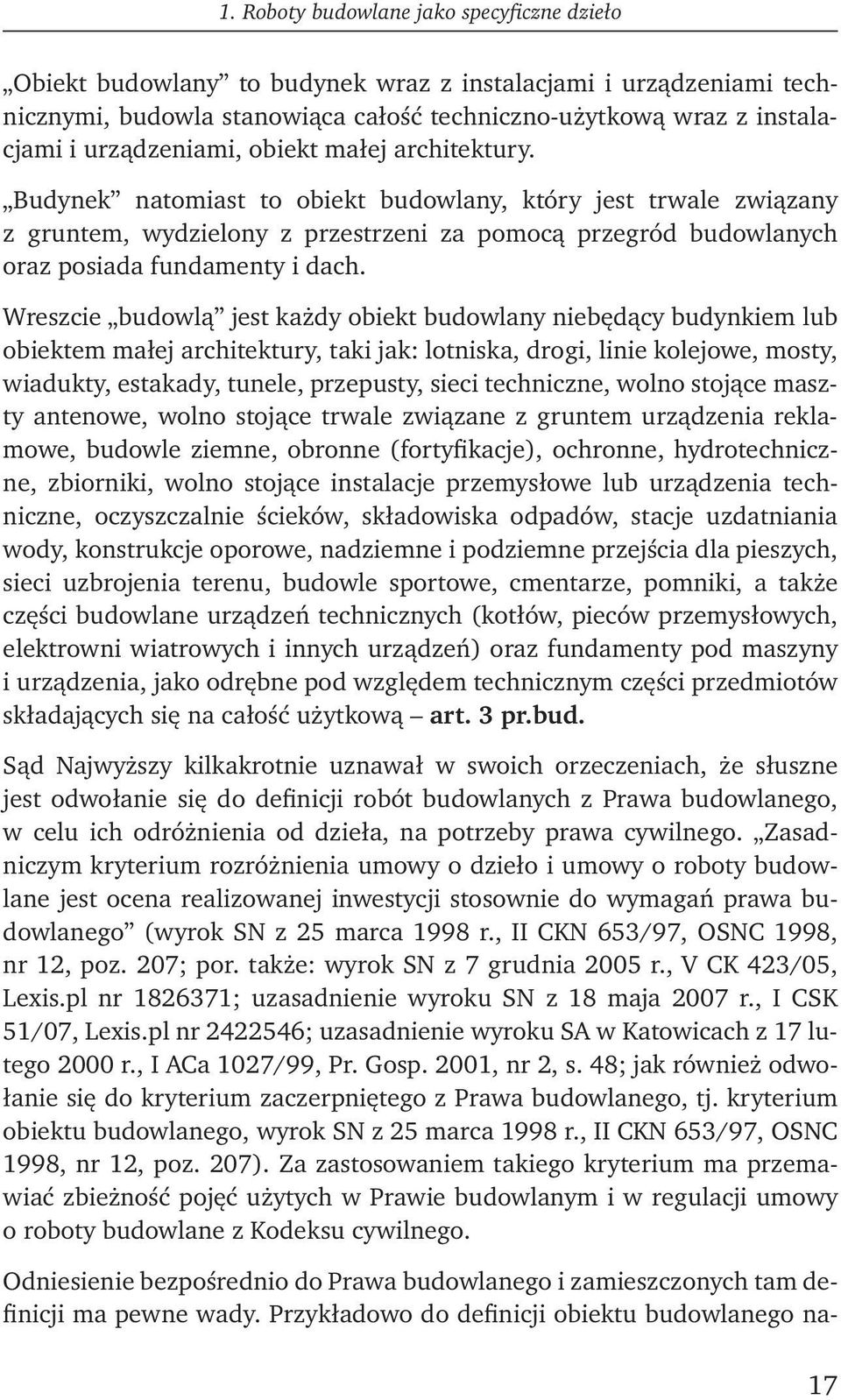 Budynek natomiast to obiekt budowlany, który jest trwale związany z gruntem, wydzielony z przestrzeni za pomocą przegród budowlanych oraz posiada fundamenty i dach.
