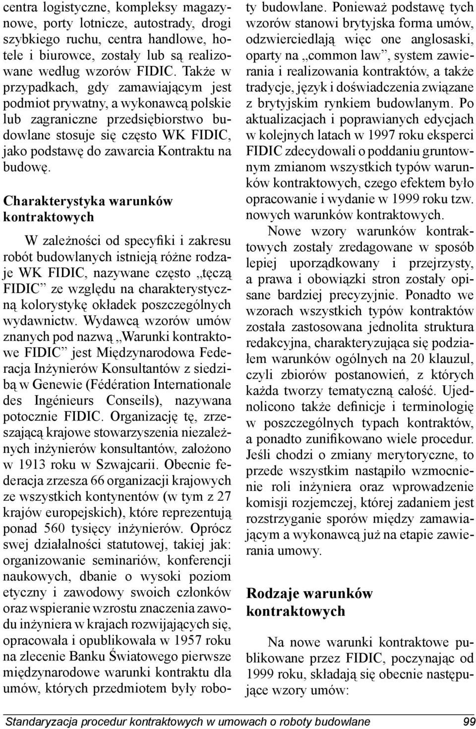 Charakterystyka warunków W zależności od specyfiki i zakresu robót budowlanych istnieją różne rodzaje WK FIDIC, nazywane często tęczą FIDIC ze względu na charakterystyczną kolorystykę okładek