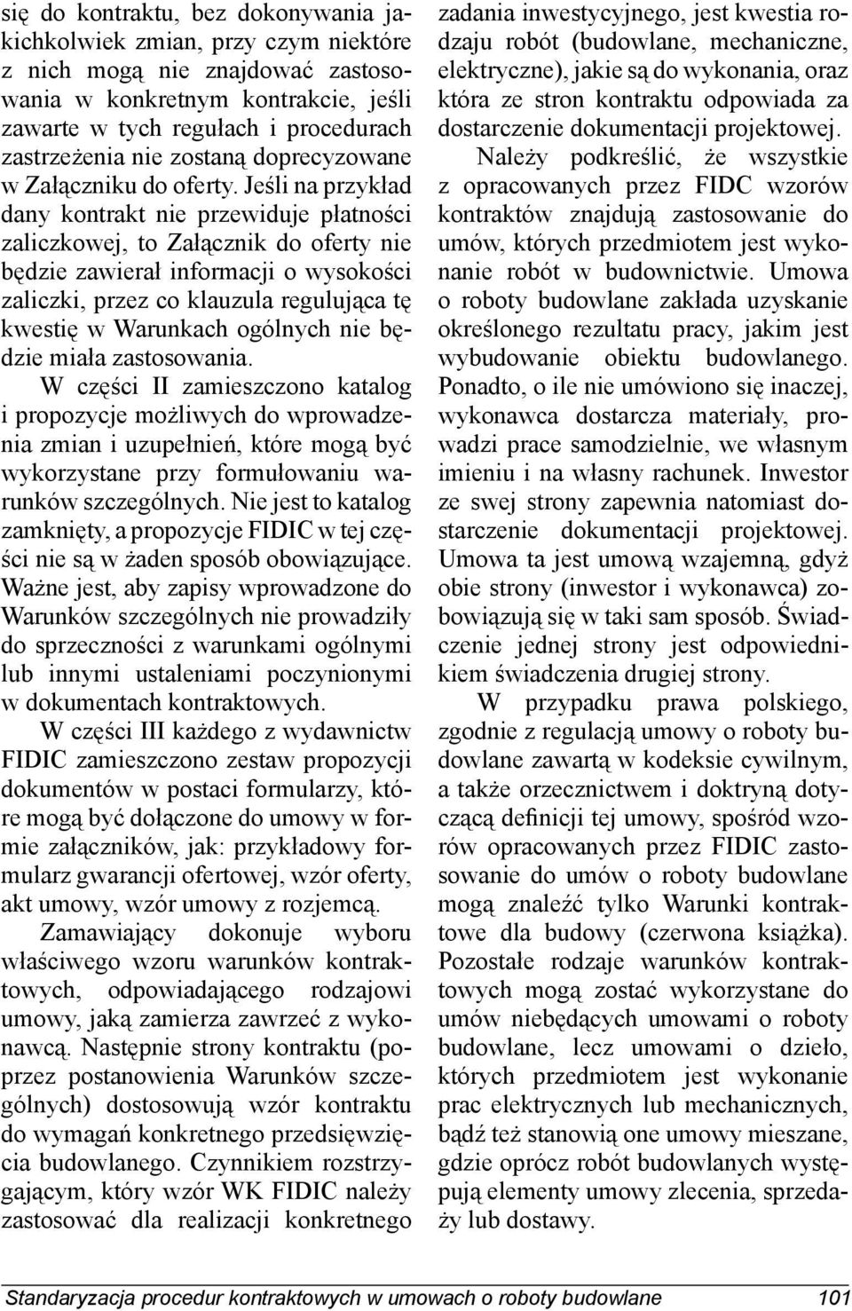 Jeśli na przykład dany kontrakt nie przewiduje płatności zaliczkowej, to Załącznik do oferty nie będzie zawierał informacji o wysokości zaliczki, przez co klauzula regulująca tę kwestię w Warunkach