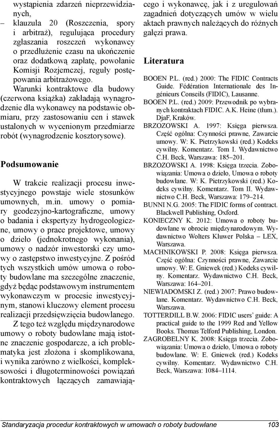 Warunki kontraktowe dla budowy (czerwona książka) zakładają wynagrodzenie dla wykonawcy na podstawie obmiaru, przy zastosowaniu cen i stawek ustalonych w wycenionym przedmiarze robót (wynagrodzenie