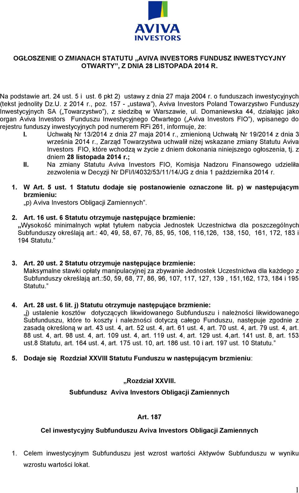 Domaniewska 44, działając jako organ Aviva Investors Funduszu Inwestycyjnego Otwartego ( Aviva Investors FIO ), wpisanego do rejestru funduszy inwestycyjnych pod numerem RFi 261, informuje, że: I.