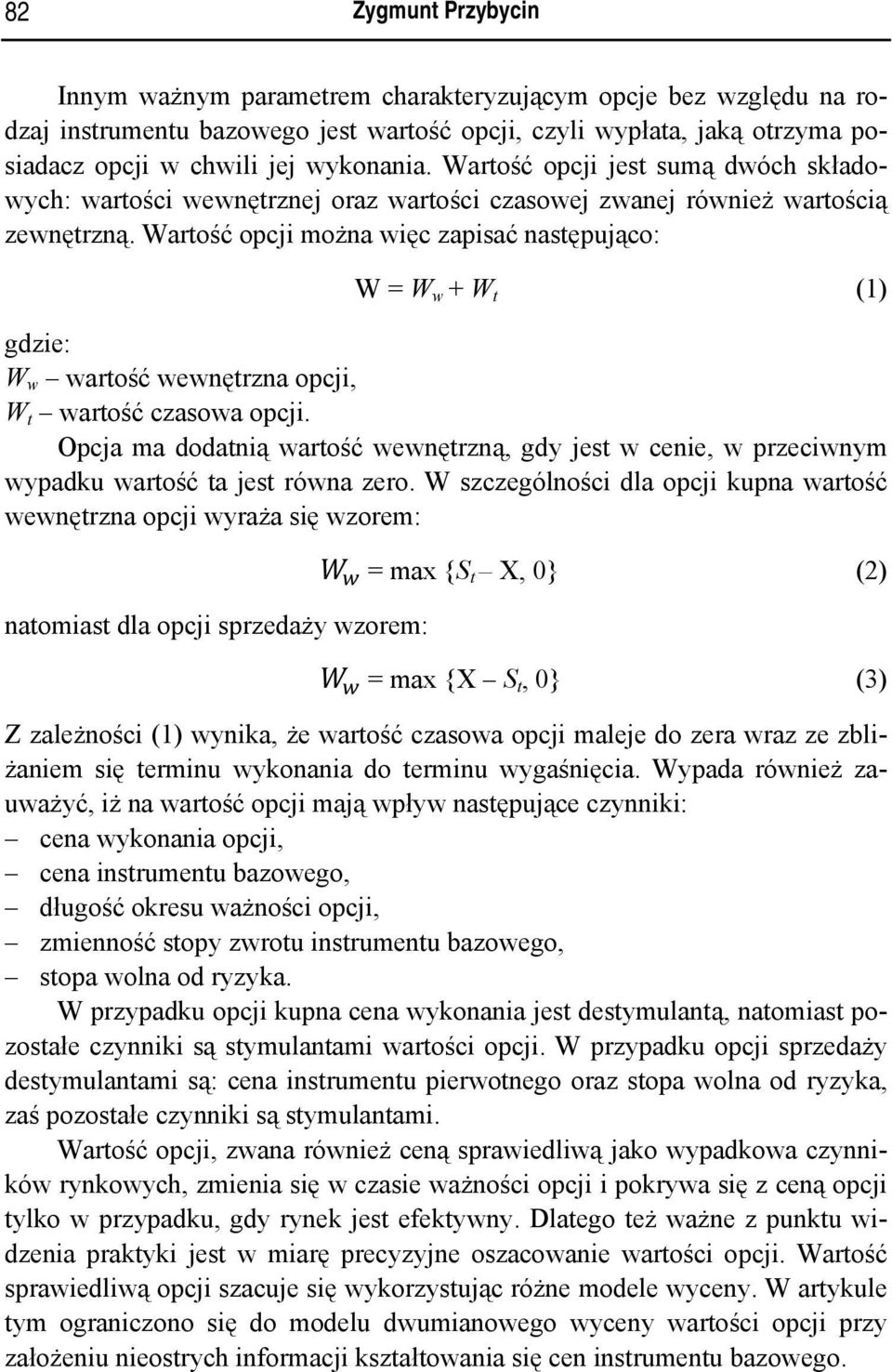 Wartość opcji można więc zapisać następująco: W = W w + W t (1) gdzie: W w wartość wewnętrzna opcji, W t wartość czasowa opcji.