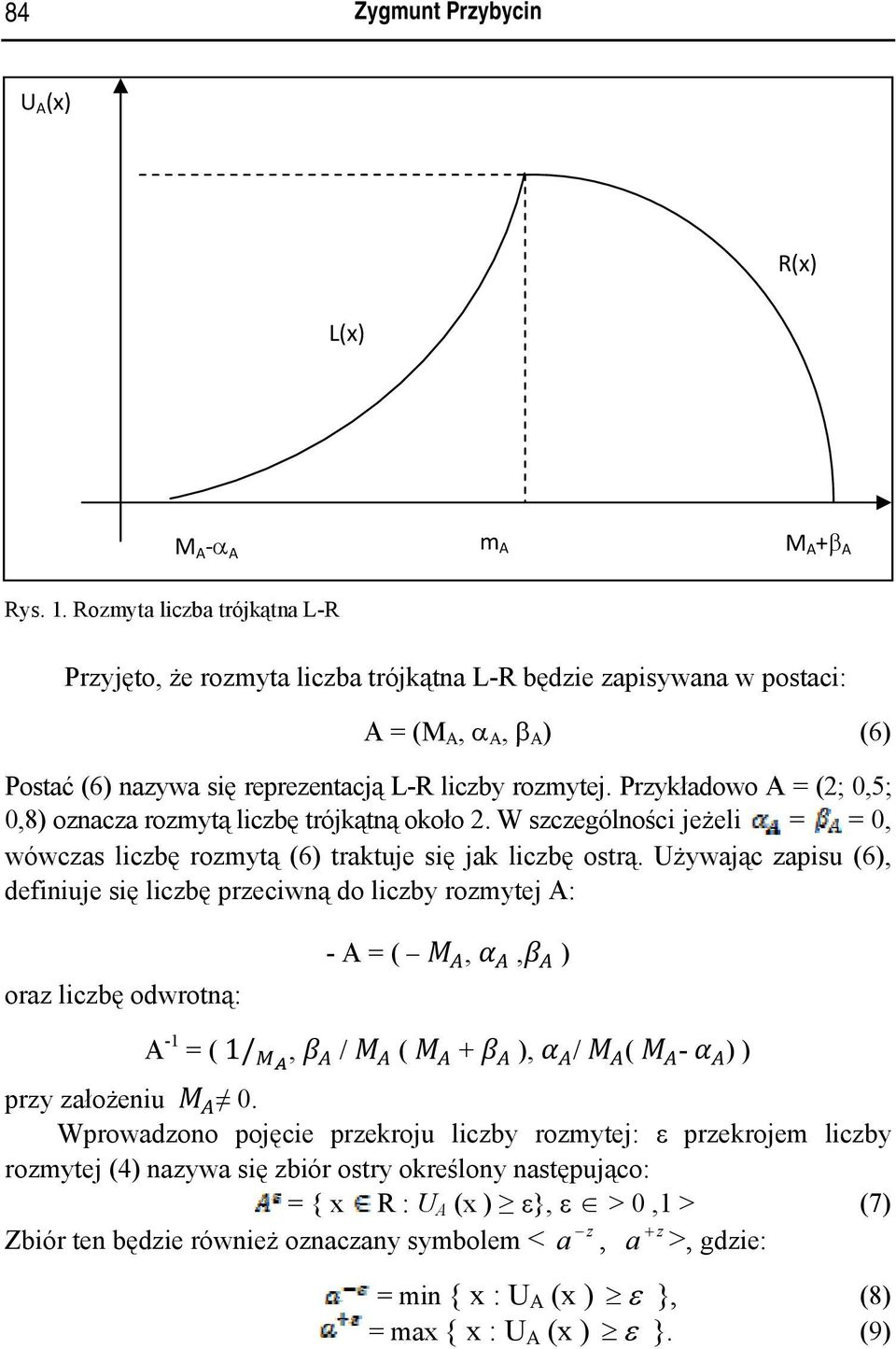 Przykładowo A = (2; 0,5; 0,8) oznacza rozmytą liczbę trójkątną około 2. W szczególności jeżeli = = 0, wówczas liczbę rozmytą (6) traktuje się jak liczbę ostrą.