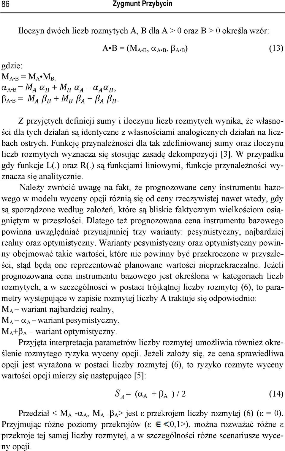 Funkcjęę przynależności dla tak zdefiniowanej sumy oraz iloczynu liczb rozmytych wyznacza się stosując zasadęę dekompozycji [3]. W przypadku gdy funkcje L(.) oraz R(.