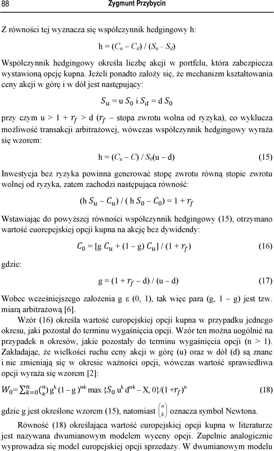 Jeżeli ponadto założy się, że mechanizm kształtowania ceny akcji w górę i w dół jest następujący: = u i = d przy czym u > 1 + > d ( stopa zwrotu wolna od ryzyka), co wyklucza możliwość transakcji