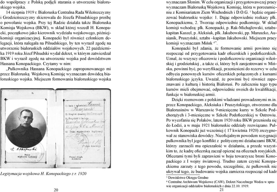Dając odpowiednie rozkazy płk. i Grodzieńszczyzny skierowała do Józefa Piłsudskiego prośbę o powołanie wojska. Przy tej Radzie działała także Białoruska Konopackiemu, 2.