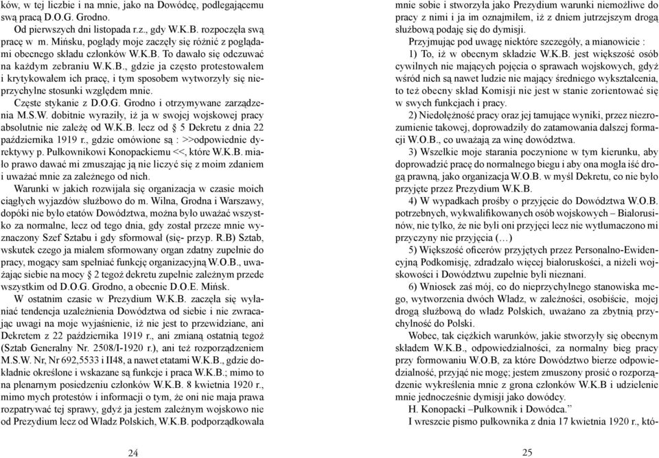 To dawało się odczuwać na każdym zebraniu W.K.B., gdzie ja często protestowałem i krytykowałem ich pracę, i tym sposobem wytworzyły się nieprzychylne stosunki względem mnie. Częste stykanie z D.O.G.