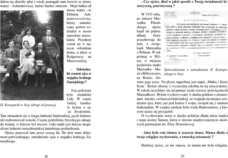 Przedtem wisiał on w naszym wileńskim domu, a także w Bydgoszczy na Mazowieckiej. - Odwiedzałeś czasem ojca w majątku hrabiego Zamojskiego? Iwje położone było niedaleko Lidy.