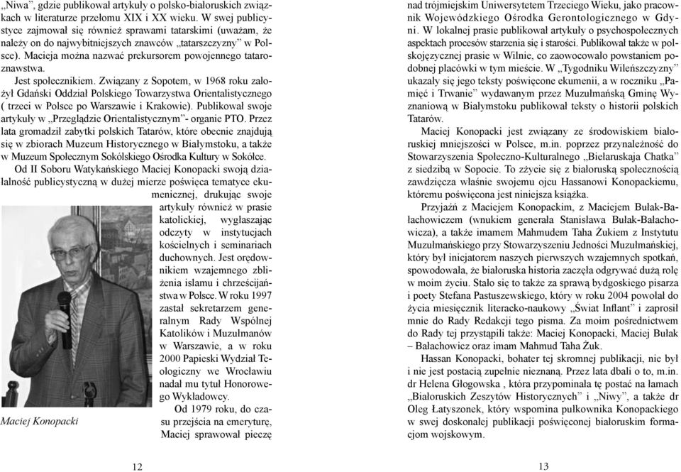 Jest społecznikiem. Związany z Sopotem, w 1968 roku założył Gdański Oddział Polskiego Towarzystwa Orientalistycznego ( trzeci w Polsce po Warszawie i Krakowie).