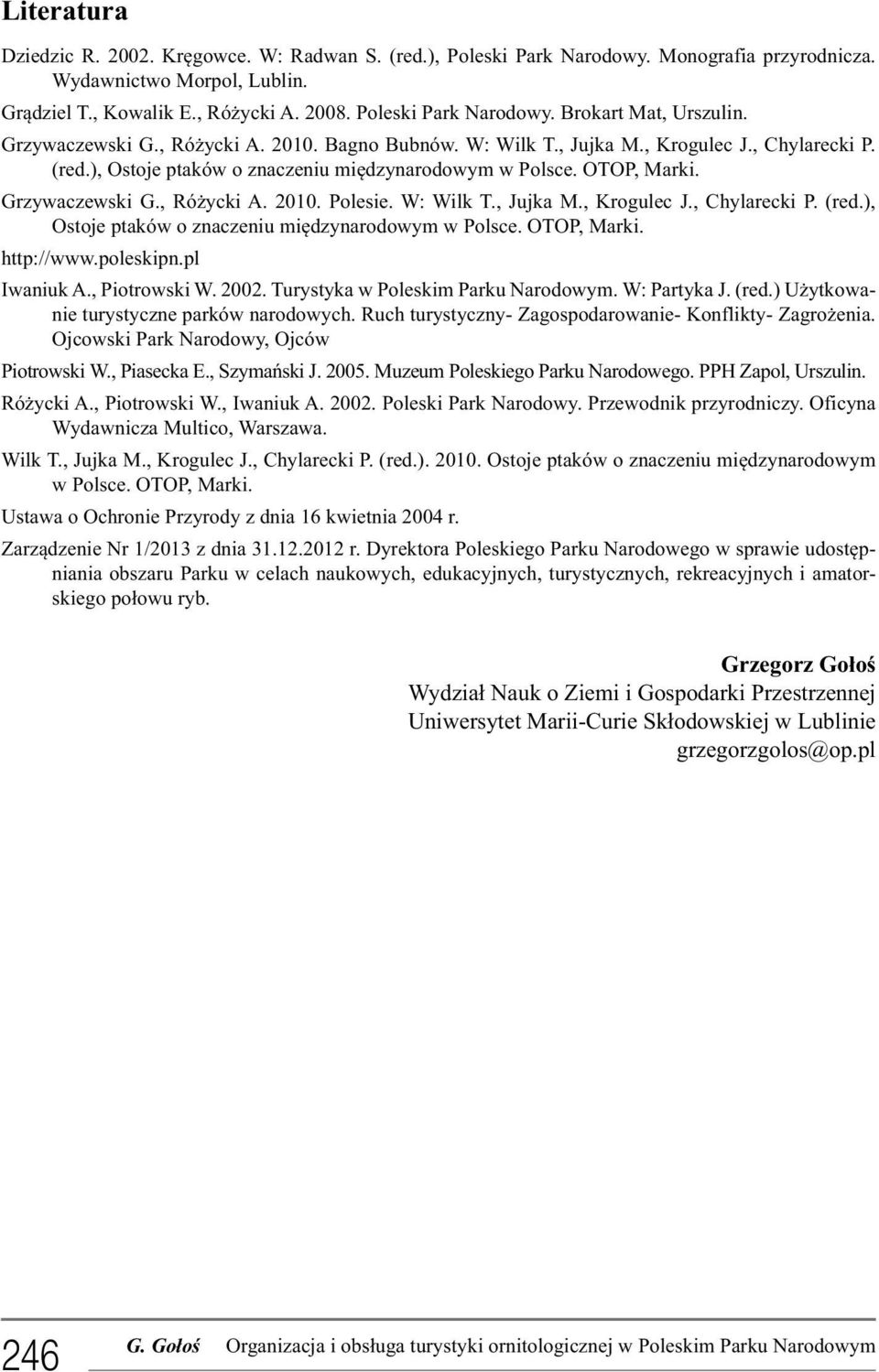 W: Wilk T., Jujka M., Krogulec J., Chylarecki P. (red.), Ostoje ptaków o znaczeniu międzynarodowym w Polsce. OTOP, Marki. http://www.poleskipn.pl Iwaniuk A., Piotrowski W. 2002.