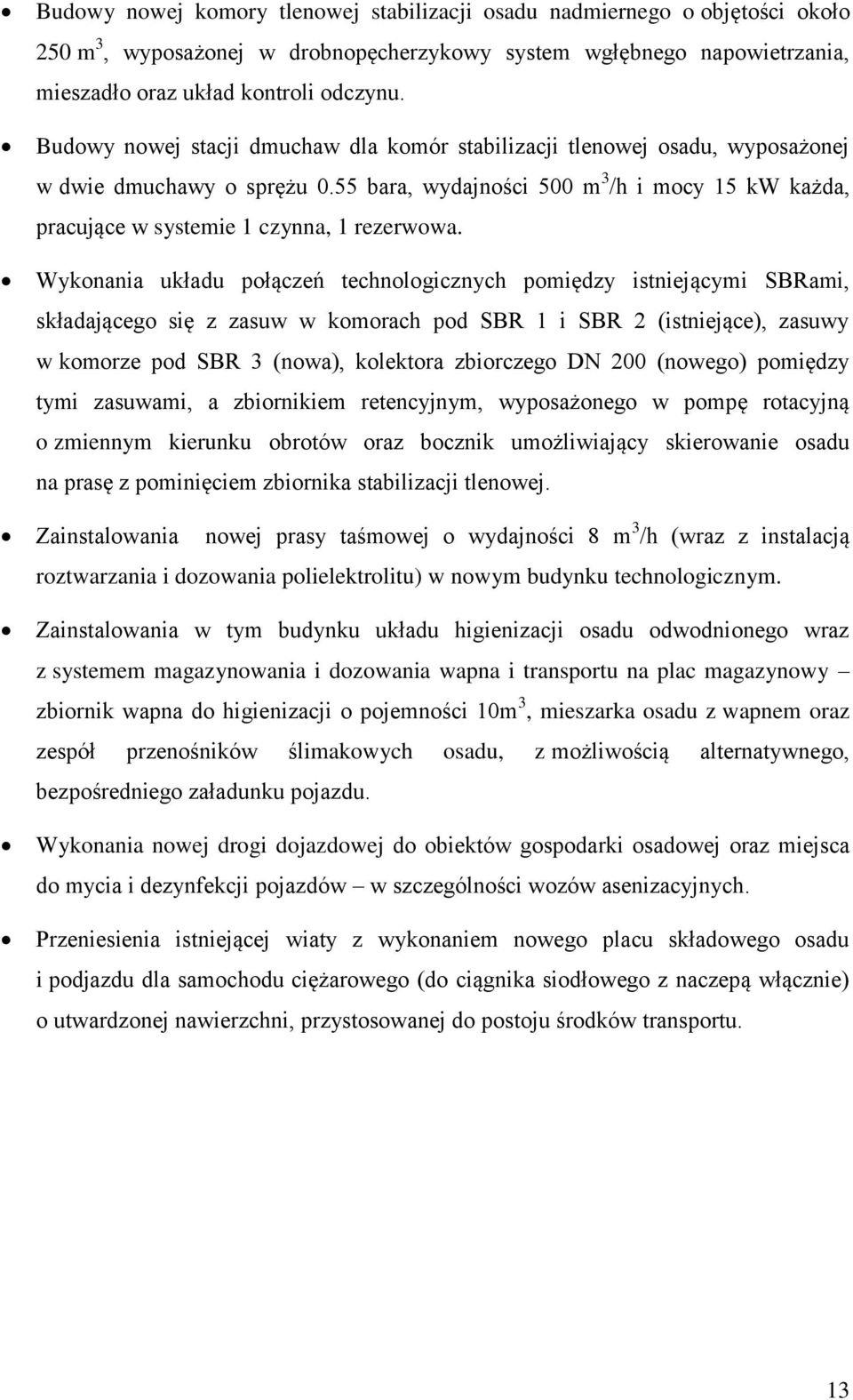 Wykonania układu połączeń technologicznych pomiędzy istniejącymi SBRami, składającego się z zasuw w komorach pod SBR 1 i SBR 2 (istniejące), zasuwy w komorze pod SBR 3 (nowa), kolektora zbiorczego DN