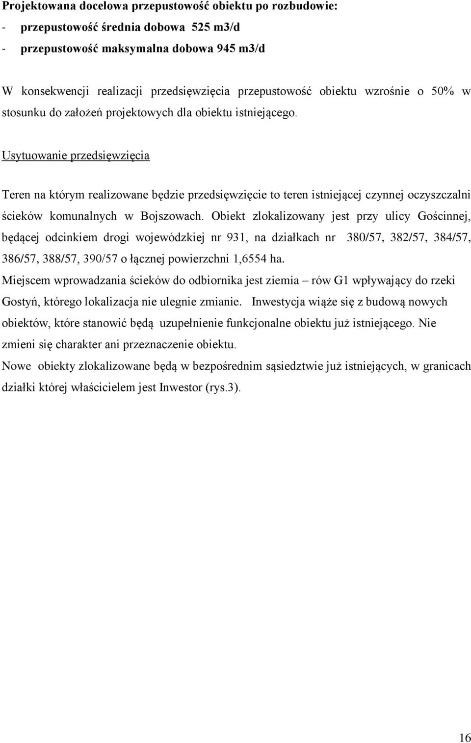 Usytuowanie przedsięwzięcia Teren na którym realizowane będzie przedsięwzięcie to teren istniejącej czynnej oczyszczalni ścieków komunalnych w Bojszowach.