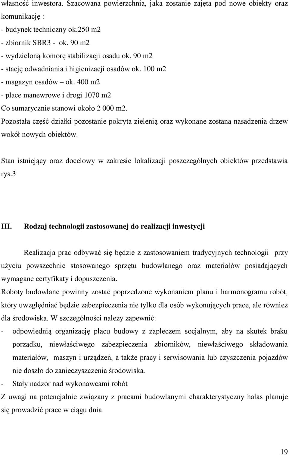 400 m2 - place manewrowe i drogi 1070 m2 Co sumarycznie stanowi około 2 000 m2. Pozostała część działki pozostanie pokryta zielenią oraz wykonane zostaną nasadzenia drzew wokół nowych obiektów.