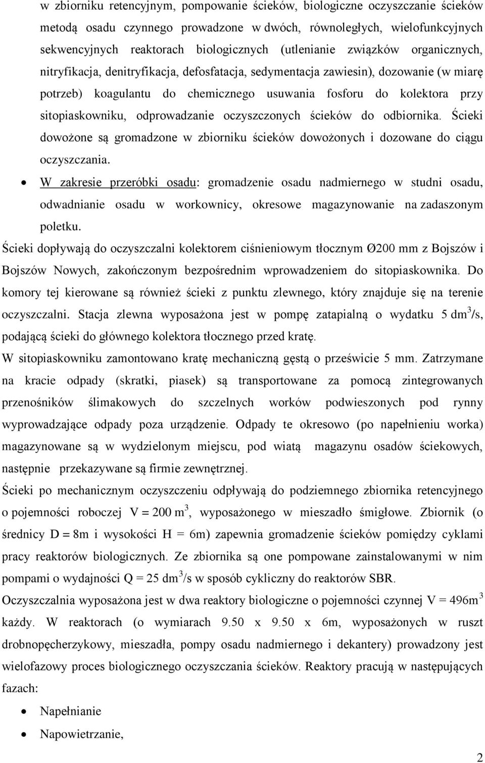 sitopiaskowniku, odprowadzanie oczyszczonych ścieków do odbiornika. Ścieki dowożone są gromadzone w zbiorniku ścieków dowożonych i dozowane do ciągu oczyszczania.
