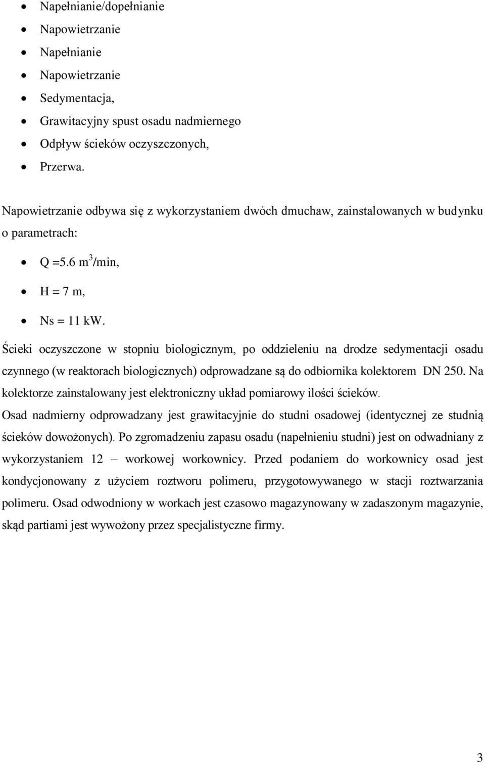 Ścieki oczyszczone w stopniu biologicznym, po oddzieleniu na drodze sedymentacji osadu czynnego (w reaktorach biologicznych) odprowadzane są do odbiornika kolektorem DN 250.