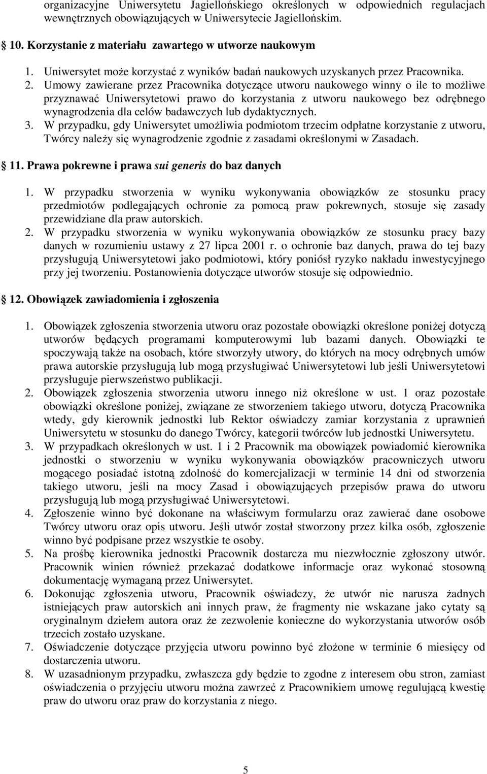 Umowy zawierane przez Pracownika dotyczące utworu naukowego winny o ile to moŝliwe przyznawać Uniwersytetowi prawo do korzystania z utworu naukowego bez odrębnego wynagrodzenia dla celów badawczych