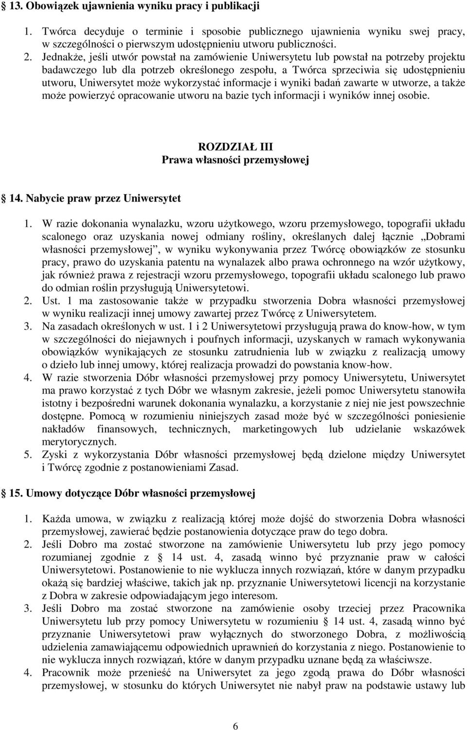 moŝe wykorzystać informacje i wyniki badań zawarte w utworze, a takŝe moŝe powierzyć opracowanie utworu na bazie tych informacji i wyników innej osobie. ROZDZIAŁ III Prawa własności przemysłowej 14.