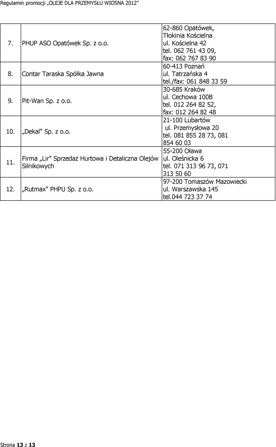 062 761 43 09, fax: 062 767 83 90 60-413 Poznań ul. Tatrzańska 4 tel./fax: 061 848 33 59 30-685 Kraków ul. Cechowa 100B tel.