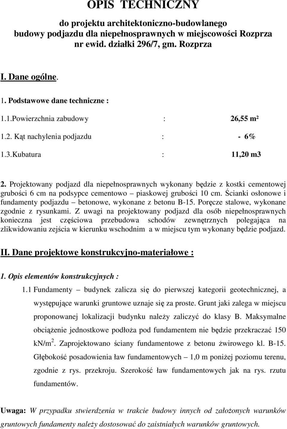 Projektowany podjazd dla niepełnosprawnych wykonany będzie z kostki cementowej grubości 6 cm na podsypce cementowo piaskowej grubości 10 cm.