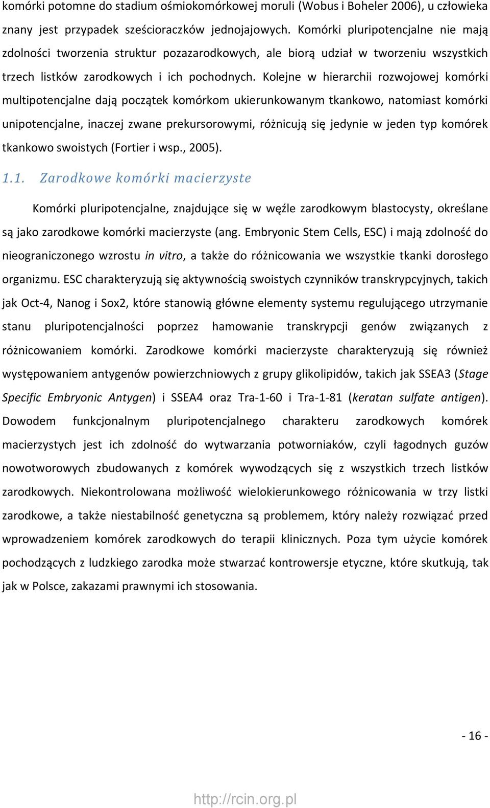 Kolejne w hierarchii rozwojowej komórki multipotencjalne dają początek komórkom ukierunkowanym tkankowo, natomiast komórki unipotencjalne, inaczej zwane prekursorowymi, różnicują się jedynie w jeden