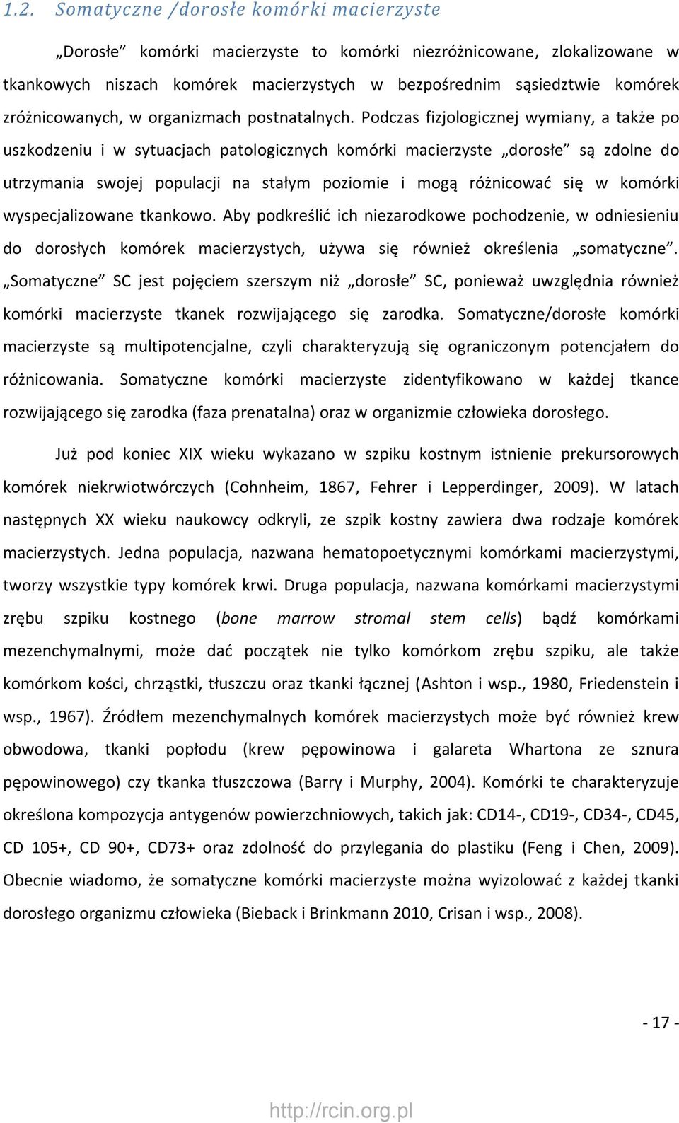 Podczas fizjologicznej wymiany, a także po uszkodzeniu i w sytuacjach patologicznych komórki macierzyste dorosłe są zdolne do utrzymania swojej populacji na stałym poziomie i mogą różnicować się w