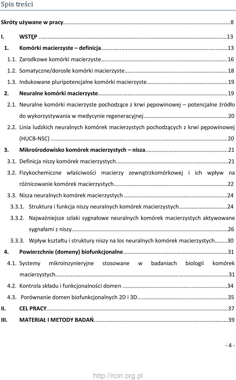 ..20 3. Mikrośrodowisko komórek macierzystych nisza...21 3.1. Definicja niszy komórek macierzystych...21 3.2. Fizykochemiczne właściwości macierzy zewnątrzkomórkowej i ich wpływ na różnicowanie komórek macierzystych.