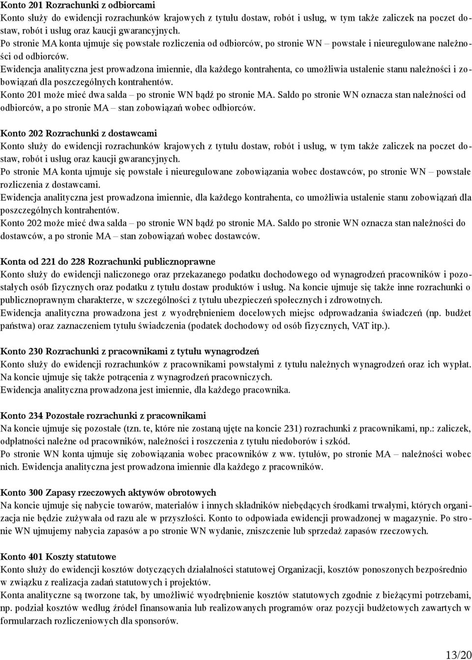 Ewidencja analityczna jest prowadzona imiennie, dla każdego kontrahenta, co umożliwia ustalenie stanu należności i zobowiązań dla poszczególnych kontrahentów.