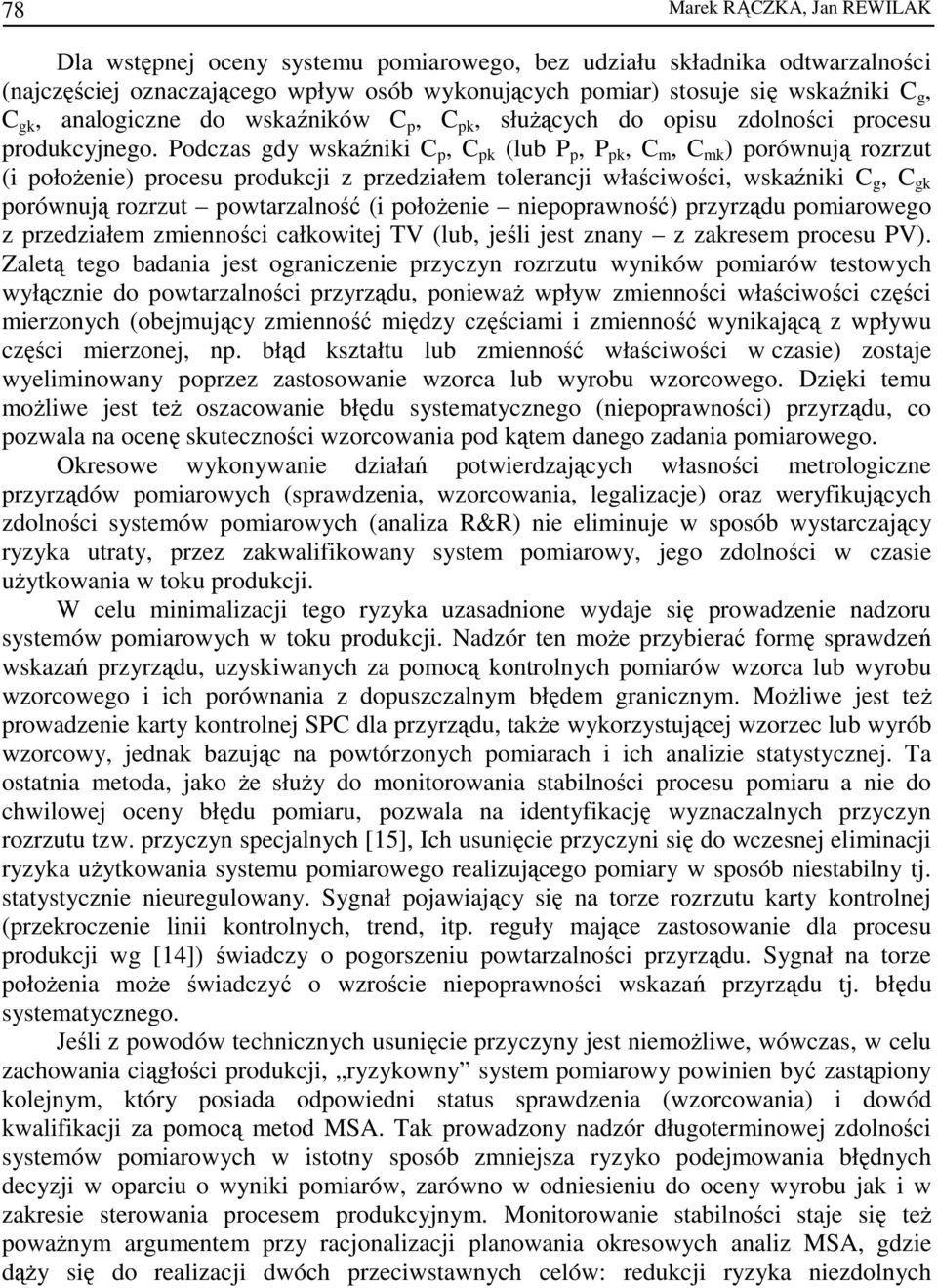 Podczas gdy wskaźniki C p, C pk (lub P p, P pk, C m, C mk ) porównują rozrzut (i połoŝenie) procesu produkcji z przedziałem tolerancji właściwości, wskaźniki C g, C gk porównują rozrzut powtarzalność