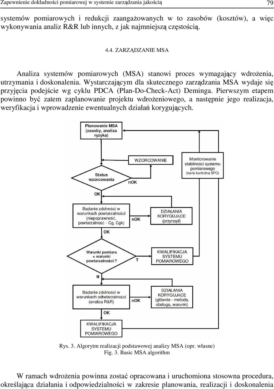 Wystarczającym dla skutecznego zarządzania MSA wydaje się przyjęcia podejście wg cyklu PDCA (Plan-Do-Check-Act) Deminga.
