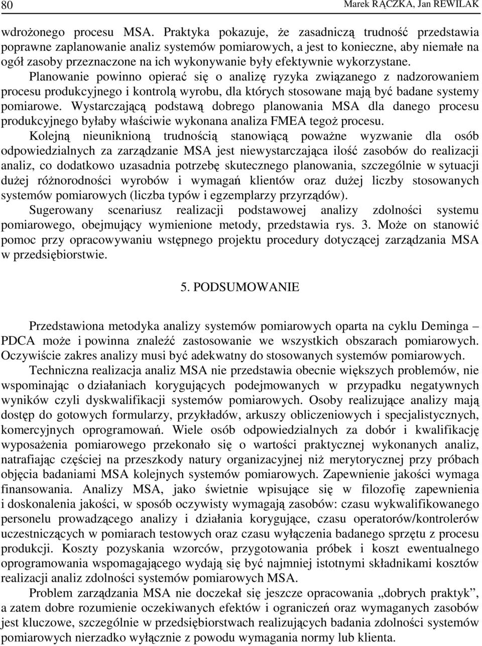 efektywnie wykorzystane. Planowanie powinno opierać się o analizę ryzyka związanego z nadzorowaniem procesu produkcyjnego i kontrolą wyrobu, dla których stosowane mają być badane systemy pomiarowe.