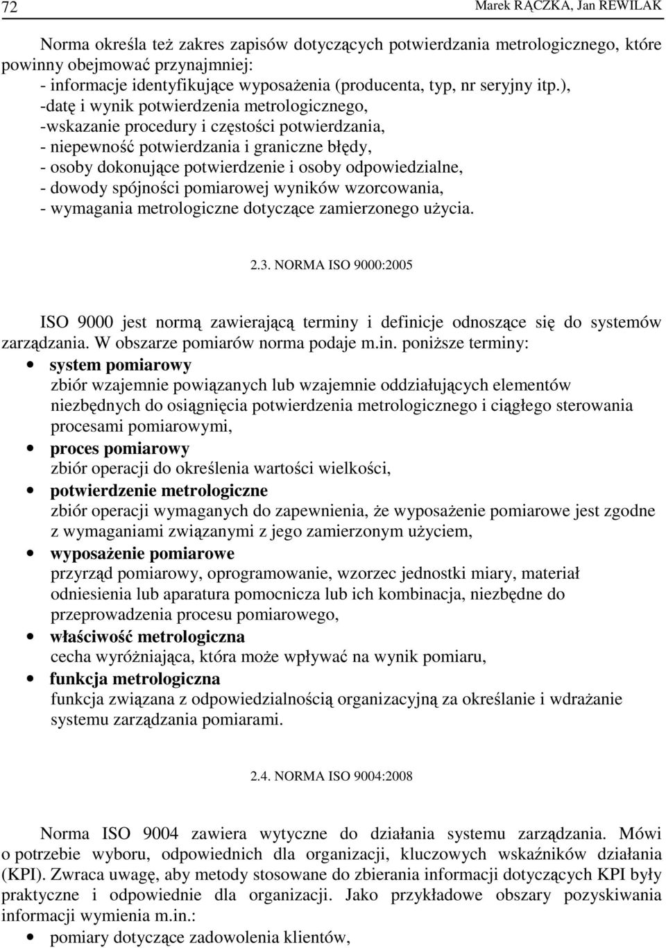 ), -datę i wynik potwierdzenia metrologicznego, -wskazanie procedury i częstości potwierdzania, - niepewność potwierdzania i graniczne błędy, - osoby dokonujące potwierdzenie i osoby odpowiedzialne,