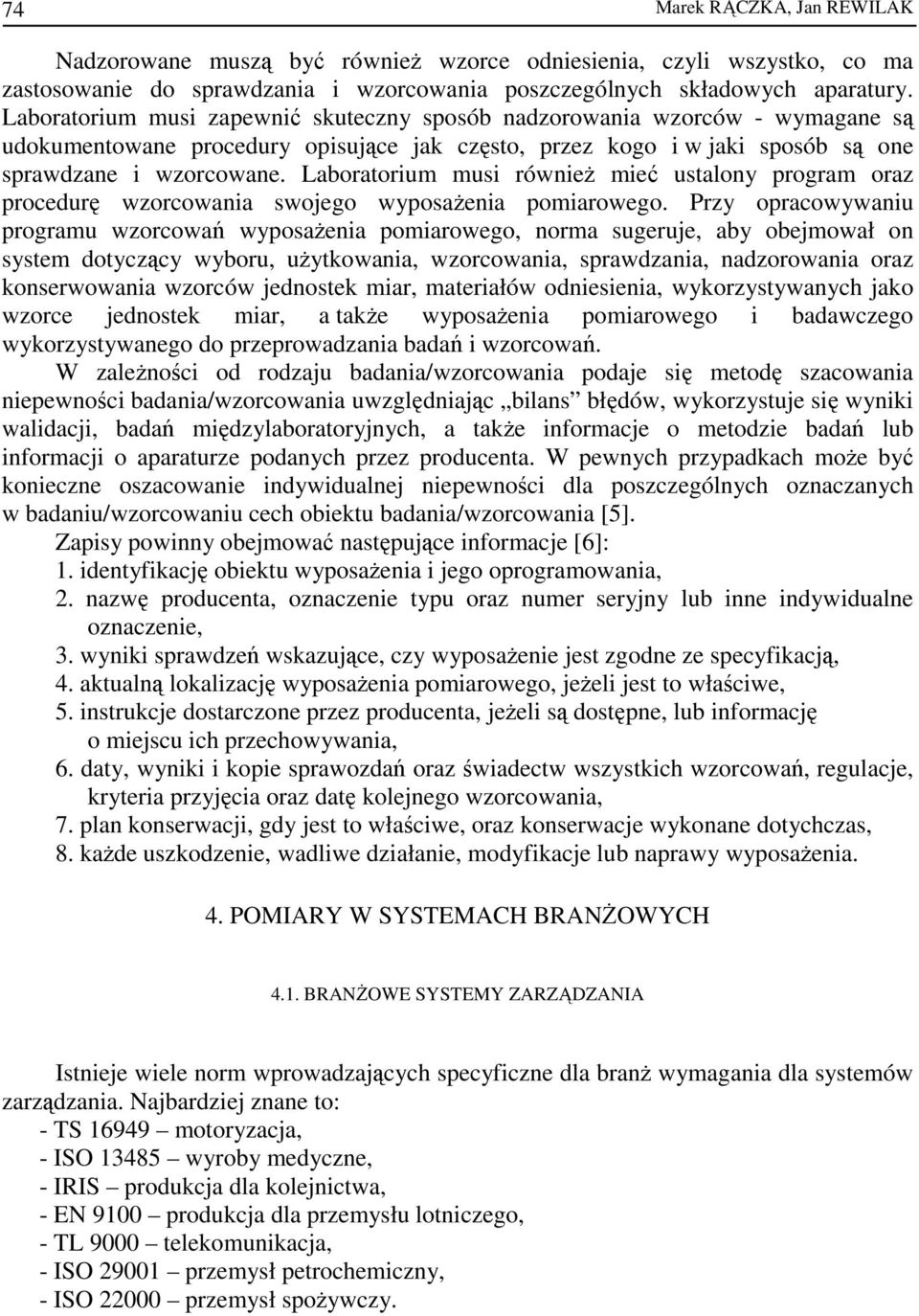 Laboratorium musi równieŝ mieć ustalony program oraz procedurę wzorcowania swojego wyposaŝenia pomiarowego.