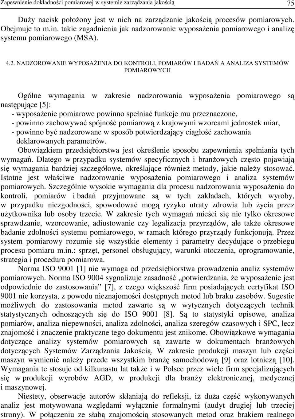 NADZOROWANIE WYPOSAśENIA DO KONTROLI, POMIARÓW I BADAŃ A ANALIZA SYSTEMÓW POMIAROWYCH Ogólne wymagania w zakresie nadzorowania wyposaŝenia pomiarowego są następujące [5]: - wyposaŝenie pomiarowe