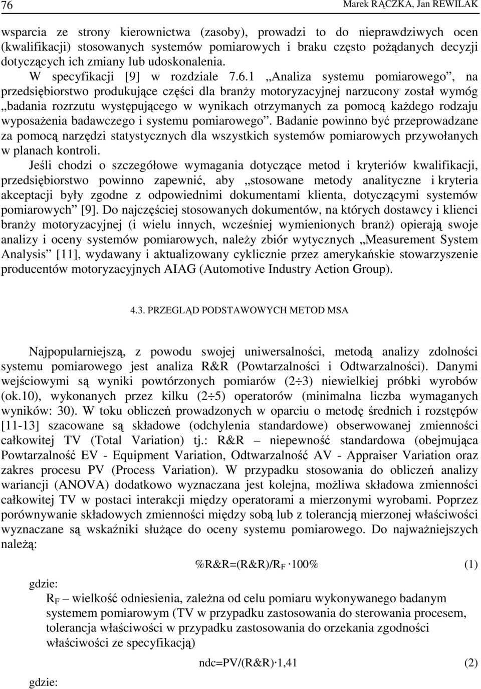 1 Analiza systemu pomiarowego, na przedsiębiorstwo produkujące części dla branŝy motoryzacyjnej narzucony został wymóg badania rozrzutu występującego w wynikach otrzymanych za pomocą kaŝdego rodzaju