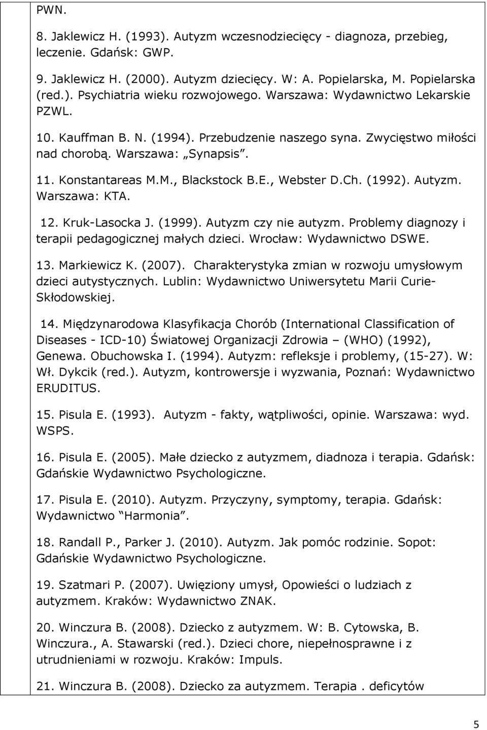 (1992). Autyzm. Warszawa: KTA. 12. Kruk-Lasocka J. (1999). Autyzm czy nie autyzm. Problemy diagnozy i terapii pedagogicznej małych dzieci. Wrocław: Wydawnictwo DSWE. 13. Markiewicz K. (2007).