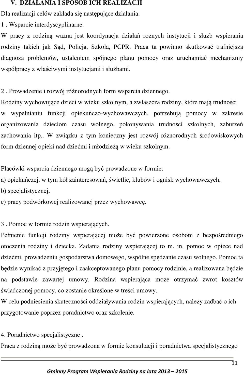 Praca ta powinno skutkować trafniejszą diagnozą problemów, ustaleniem spójnego planu pomocy oraz uruchamiać mechanizmy współpracy z właściwymi instytucjami i służbami. 2.