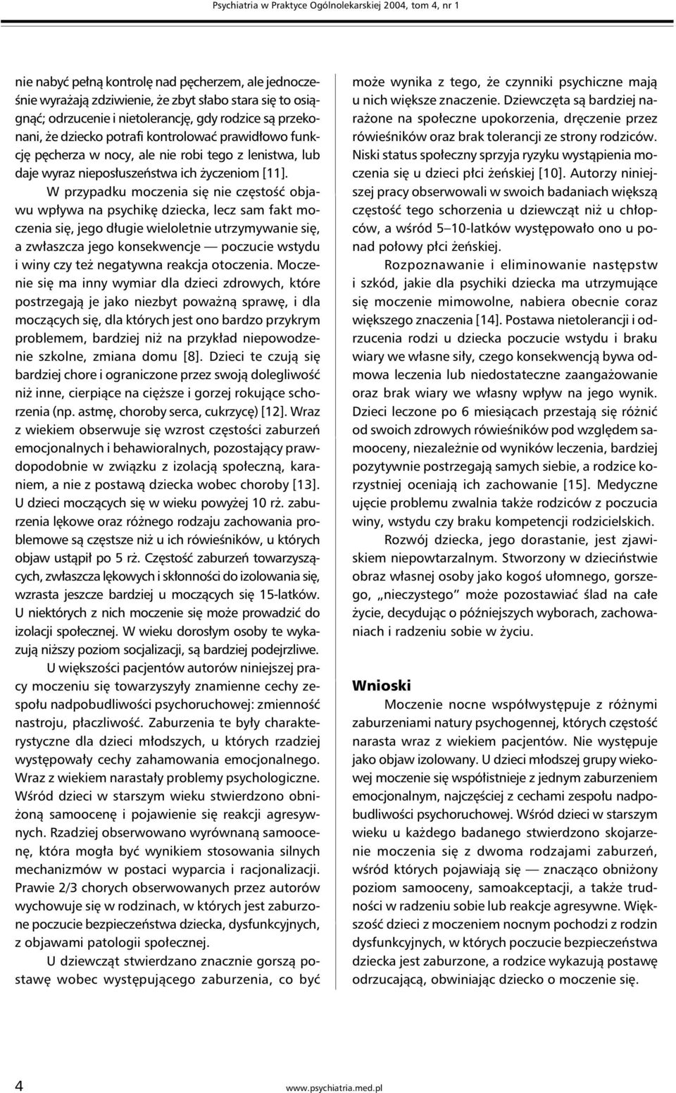 W przypadku moczenia się nie częstość objawu wpływa na psychikę dziecka, lecz sam fakt moczenia się, jego długie wieloletnie utrzymywanie się, a zwłaszcza jego konsekwencje poczucie wstydu i winy czy